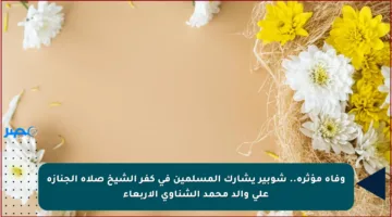 وفاة مؤثرة.. شوبير يشارك المسلمين في كفر الشيخ صلاة الجنازة على والد محمد الشناوي الأربعاء